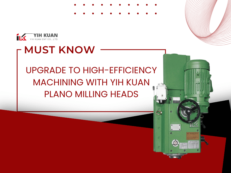 Upgrade to High-Efficiency Machining with Yih Kuan Plano Milling Heads